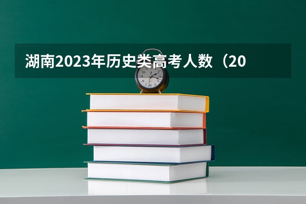 湖南2023年历史类高考人数（2022湖南高考人数历史类）