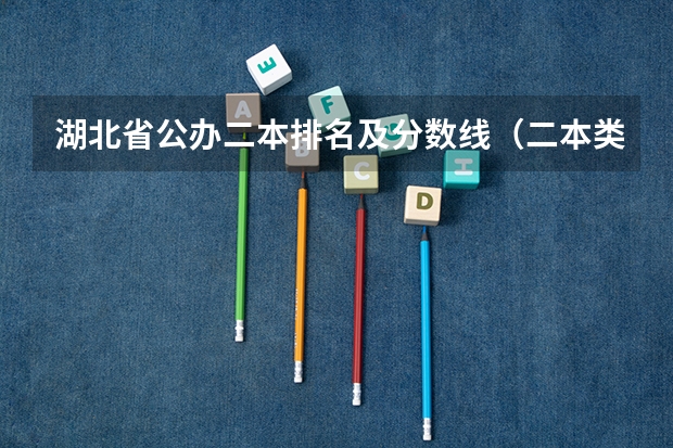 湖北省公办二本排名及分数线（二本类公办大学排名）