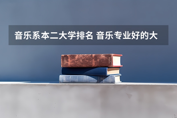 音乐系本二大学排名 音乐专业好的大学排名