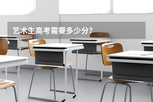艺术生高考需要多少分？
