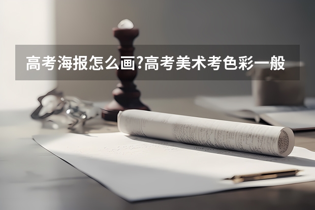高考海报怎么画?高考美术考色彩一般用什么颜料，水粉，水彩还是丙烯