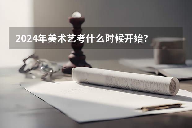 2024年美术艺考什么时候开始？