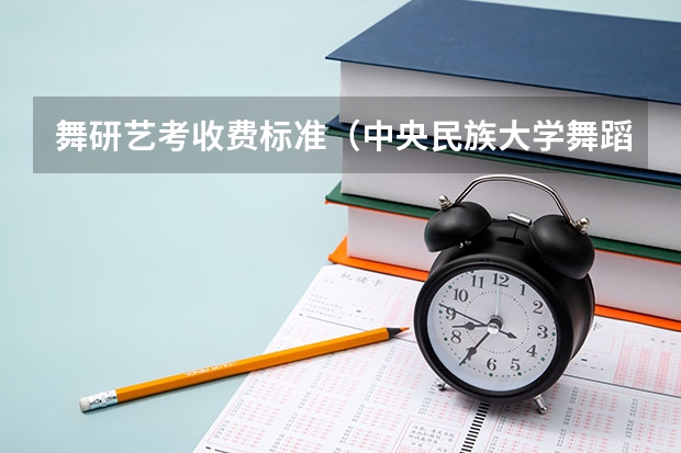 舞研艺考收费标准(中央民族大学舞蹈艺考文化课分数线)