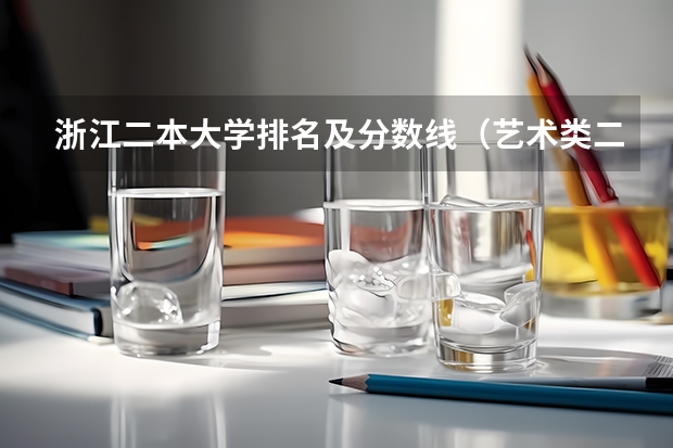 浙江二本大学排名及分数线(艺术类二本大学排名)