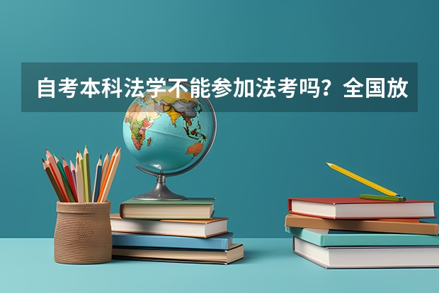 自考本科法学不能参加法考吗?全国放宽政策地区有哪些?