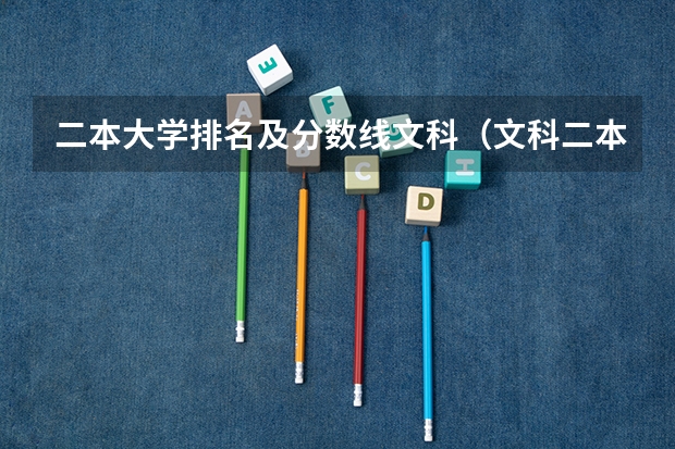 二本大学排名及分数线文科（文科二本院校排名及录取分数线）