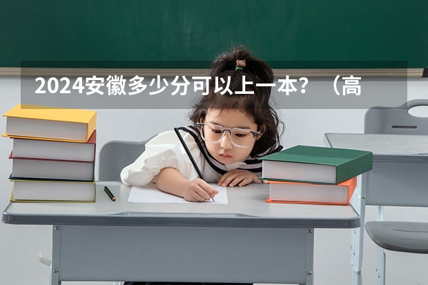 2024安徽多少分可以上一本?(高考分数线预测)