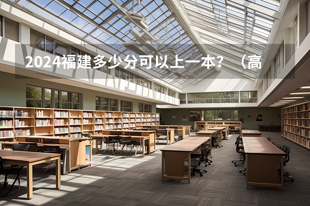 2024福建多少分可以上一本?(高考分数线预测)