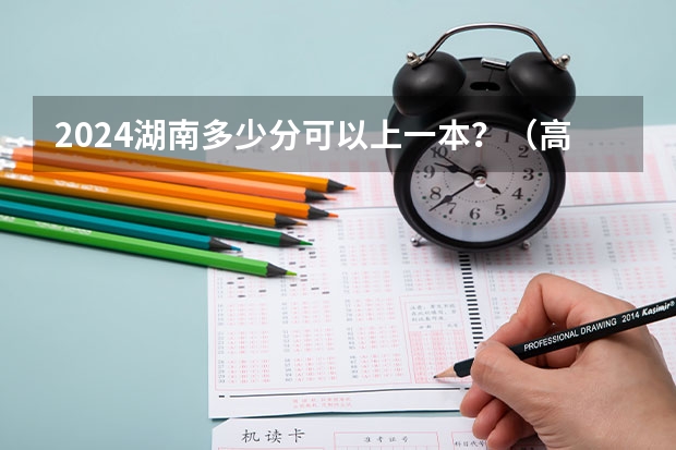 2024湖南多少分可以上一本?(高考分数线预测)