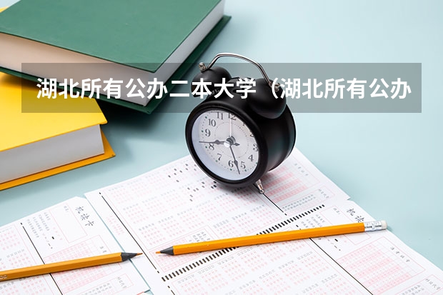 湖北所有公办二本大学(湖北所有公办二本大学名单)(武汉二本学院排名表)