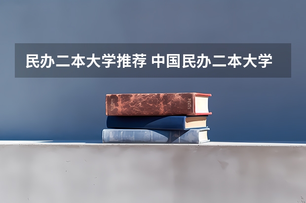 民办二本大学推荐 中国民办二本大学排行榜