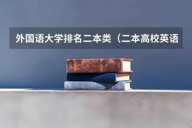 外国语大学排名二本类(二本高校英语专业排名)