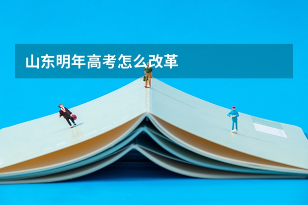 山东明年高考怎么改革