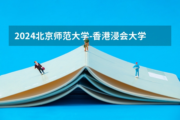 2024北京师范大学-香港浸会大学联合国际学院高考学校录取分数线是多少?