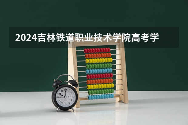 2024吉林铁道职业技术学院高考学校录取分数线是多少?