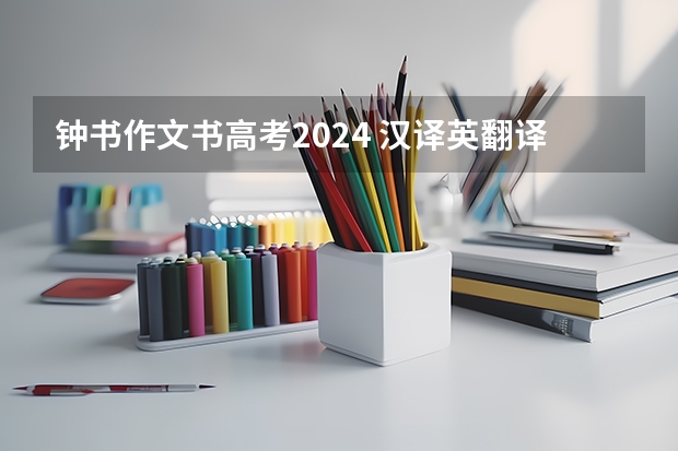 钟书作文书高考2024 汉译英翻译:钱先生周岁使“抓周”,抓了一本书,因此得名“钟书”。