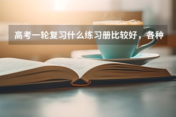 高考一轮复习什么练习册比较好,各种练习册适合什么样