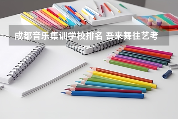 成都音乐集训学校排名 吾来舞往艺考集训收费标准