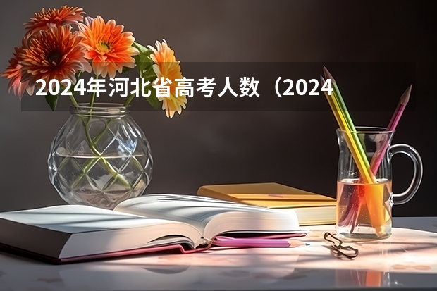 2024年河北省高考人数（2024年高考报名人数）