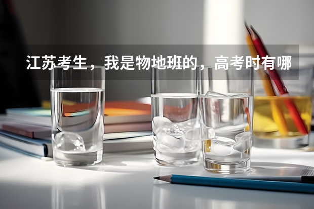 江苏考生,我是物地班的,高考时有哪些大学是不要物地的学生的?