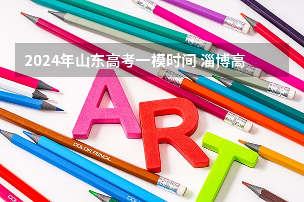 2024年山东高考一模时间 淄博高考一模时间